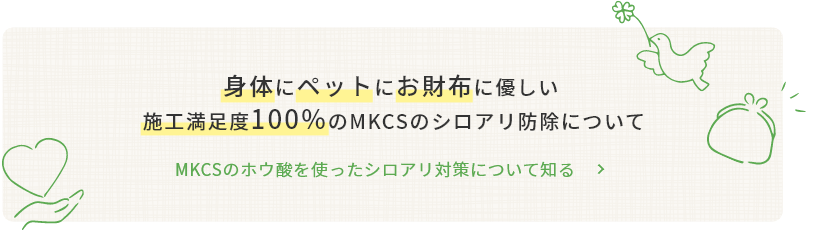 身体にペットにお財布に優しい施工満足度100%のMKCSのシロアリ防除について